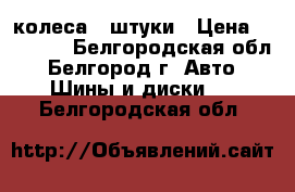 колеса 4 штуки › Цена ­ 25 000 - Белгородская обл., Белгород г. Авто » Шины и диски   . Белгородская обл.